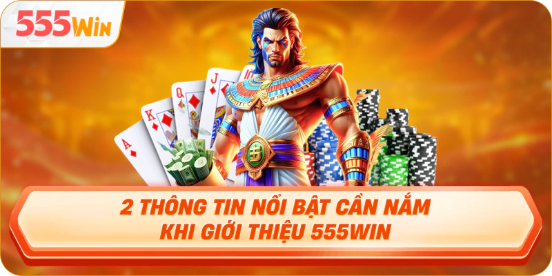 2 thông tin nổi bật cần nắm khi giới thiệu 555Win
